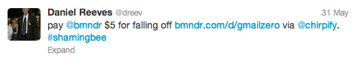 tweet: pay @bmndr $5 for falling off bmndr.com/d/gmailzero via @chirpify. #shamingbee