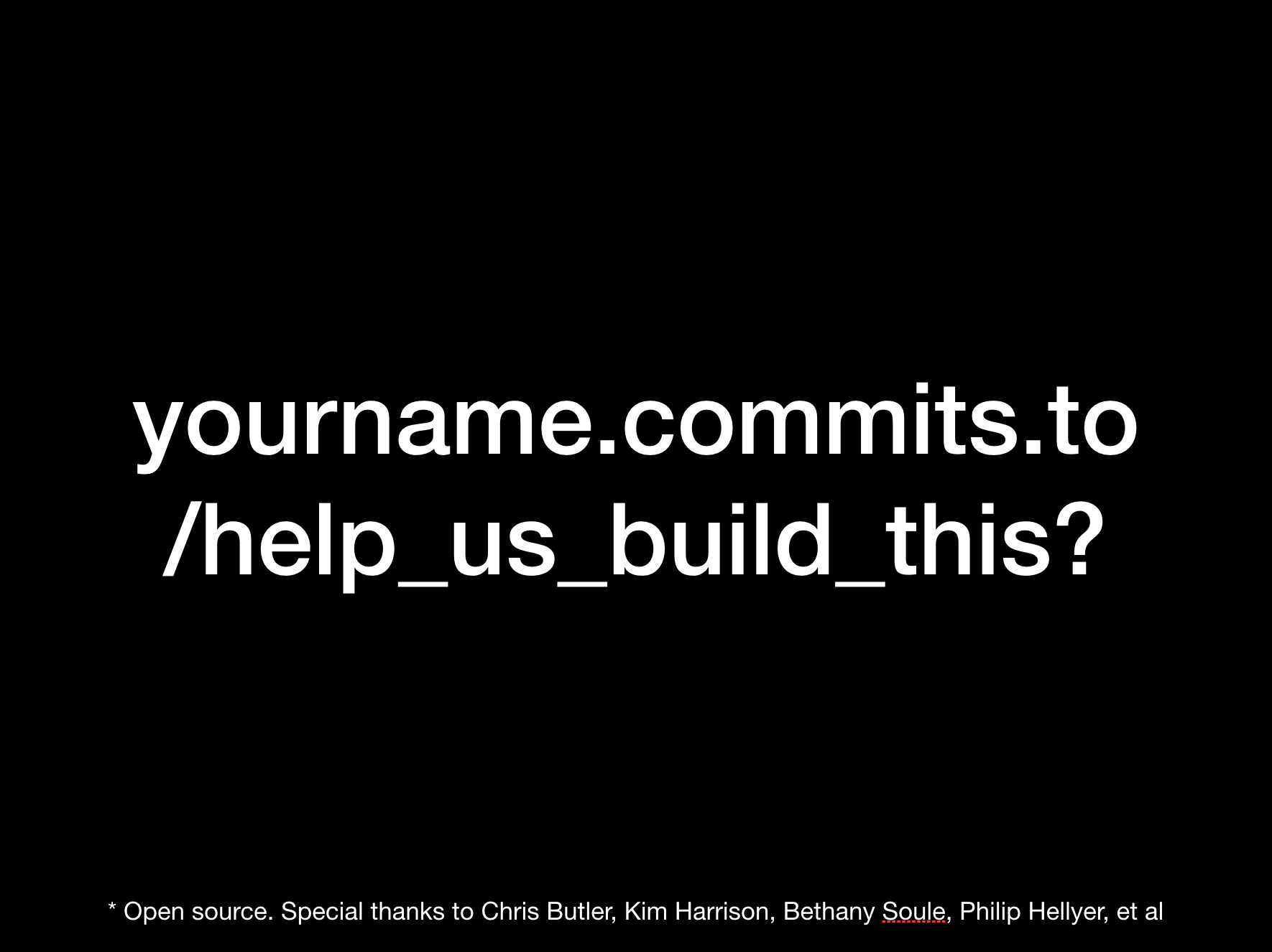 yourname.commits.to/help_us_build_this? * Open source. Special thanks to Chris Butler, Kim Harrison, Bethany Soule, Philip Hellyer, et al