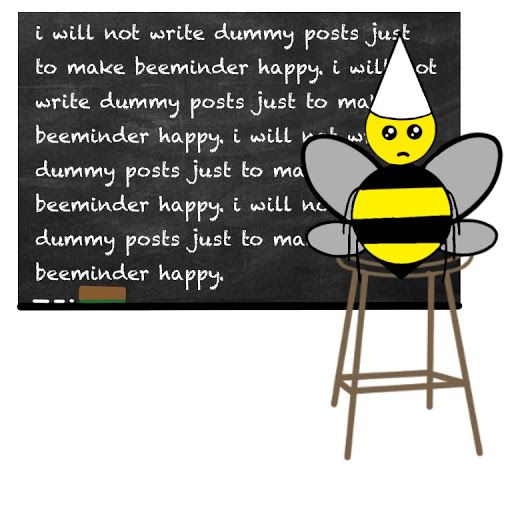A bee in a dunce cap writing 'i will not write dummy posts just to make beeminder happy' on a chalkboard